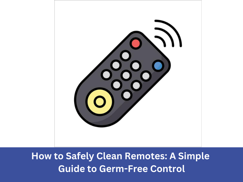 How to Safely Clean Remotes | LRIPL Cleaning Guide